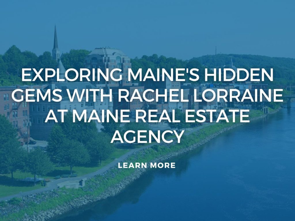 Exploring Maine’s Hidden Gems with Rachel Lorraine at Maine Real Estate Agency