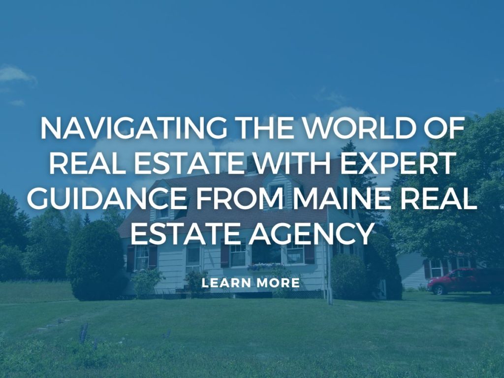 Navigating the World of Real Estate with Expert Guidance from Maine Real Estate Agency