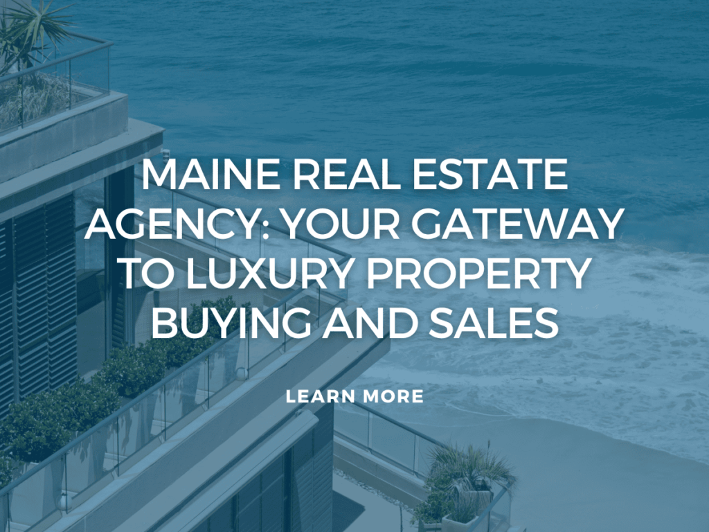 Maine Real Estate Agency: Your Gateway to Luxury Property Buying and Sales