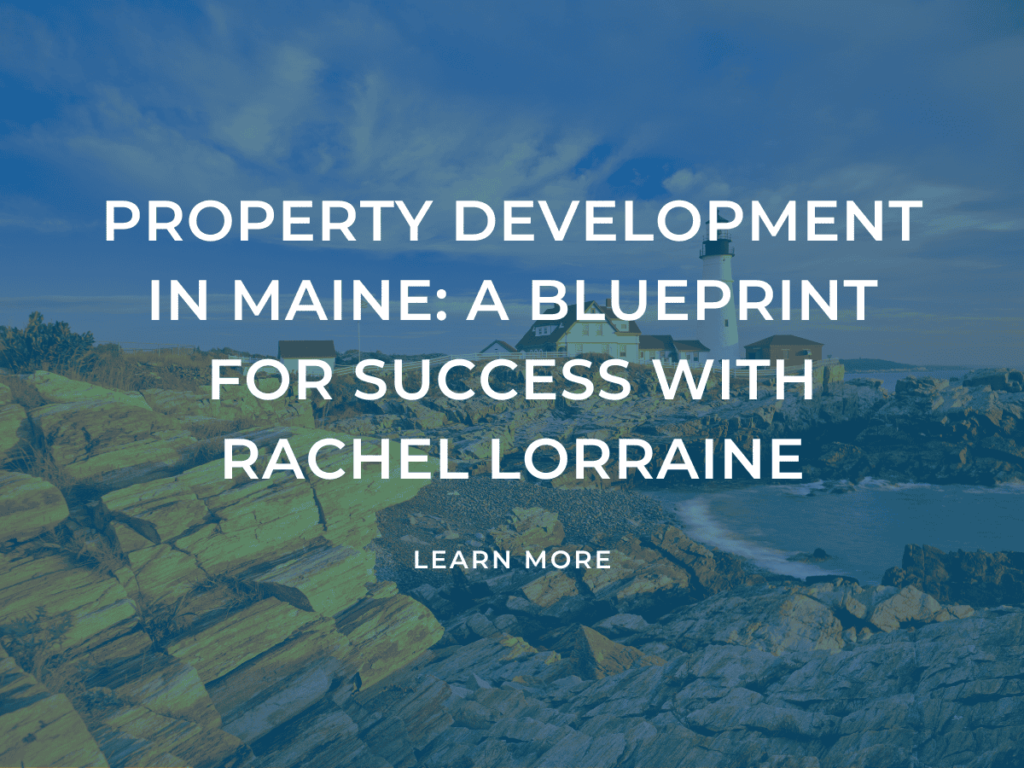Property Development in Maine: A Blueprint for Success with Rachel Lorraine