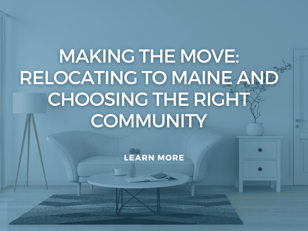 Making the Move: Relocating to Maine and Choosing the Right Community