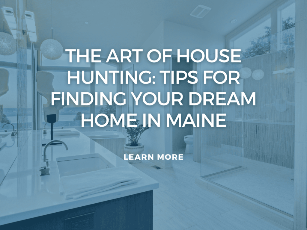 The Art of House Hunting: Tips for Finding Your Dream Home in Maine