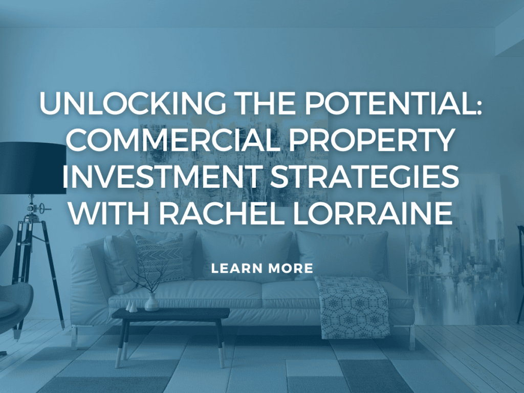 Unlocking the Potential: Commercial Property Investment Strategies with Rachel Lorraine